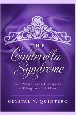 The Cinderella Syndrome: For Princesses Living In a Kingdom of One by Quintero, Crystal V.