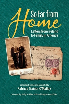 So Far From Home: Letters From Ireland to Family In America by Miller, Kerby A.