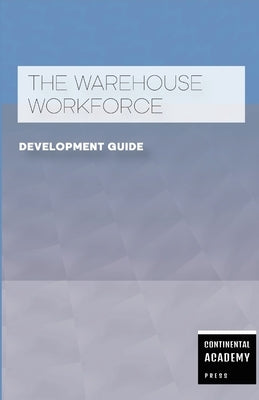 The Warehouse Workforce Development Guide by Academy Press, Continental