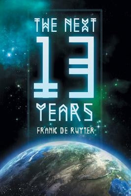 The Next Thirteen Years: The Great Apostasy Begins by De Ruyter, Frank