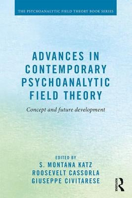 Advances in Contemporary Psychoanalytic Field Theory: Concept and Future Development by Katz, S. Montana