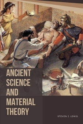 Ancient Science and Material Theory by Lewis, Steven J.