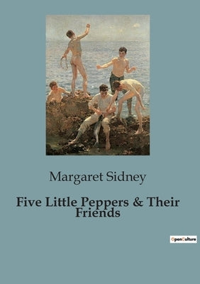 Five Little Peppers & Their Friends by Sidney, Margaret