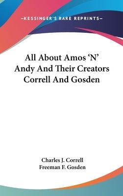 All About Amos 'N' Andy And Their Creators Correll And Gosden by Correll, Charles J.