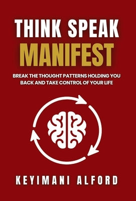 Think. Speak. Manifest: Break the Thought Patterns Holding You Back and Take Control of Your Life by Alford, Keyimani