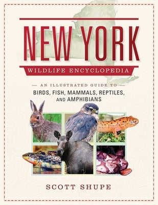 New York Wildlife Encyclopedia: An Illustrated Guide to Birds, Fish, Mammals, Reptiles, and Amphibians by Shupe, Scott