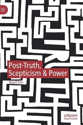Post-Truth, Scepticism & Power by Sim, Stuart