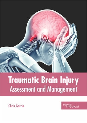 Traumatic Brain Injury: Assessment and Management by Garcia, Chris