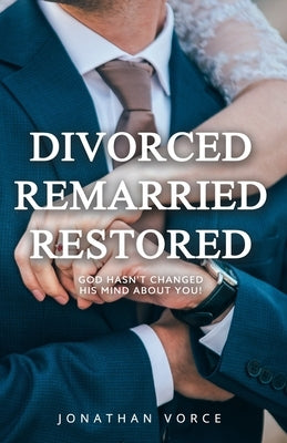 Divorced, Remarried, Restored: God Hasn't Changed His Mind About You! by Vorce, Jonathan