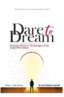 Dare to Dream: Solving Africa's challenges with cognitive ideas by Odame-Gyenti, Carl