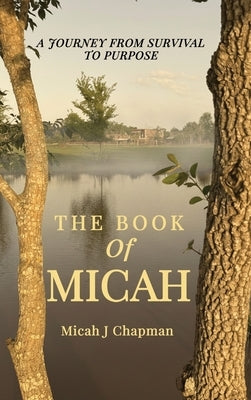 The Book of Micah: A Journey from Survival to Purpose by Chapman, Micah J.