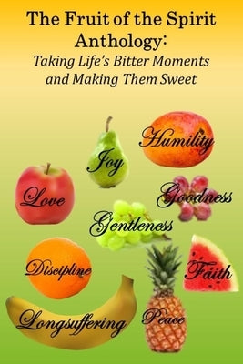 The Fruit of the Spirit Anthology: Taking Life's Bitter Moments and Making Them Sweet by Hale, Mary
