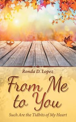 From Me to You: Such Are the Tidbits of My Heart by Lopez, Ronda D.