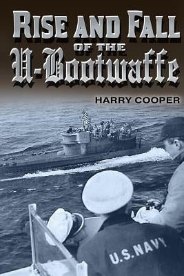 Rise & Fall of the U-Bootwaffe by Cooper, Harry