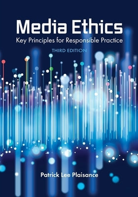 Media Ethics: Key Principles for Responsible Practice by Plaisance, Patrick