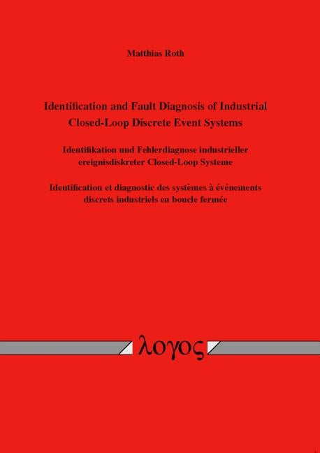 Identification and Fault Diagnosis of Industrial Closed-Loop Discrete Event Systems: Identifikation Und Fehlerdiagnose Industrieller Ereignisdiskreter by Roth, Matthias