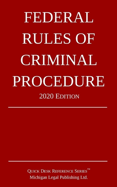 Federal Rules of Criminal Procedure; 2020 Edition by Michigan Legal Publishing Ltd