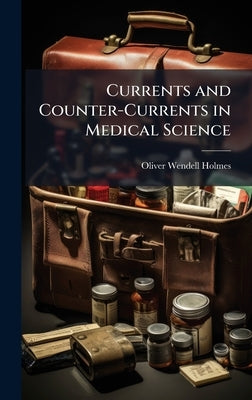 Currents and Counter-Currents in Medical Science by Holmes, Oliver Wendell