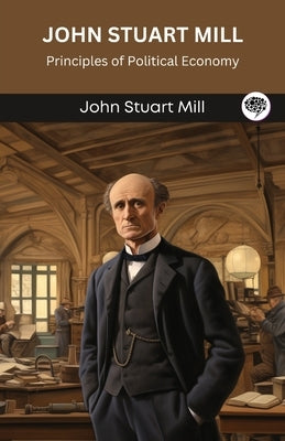 John Stuart Mill: Principles of Political Economy (Grapevine edition) by Mill, John Stuart