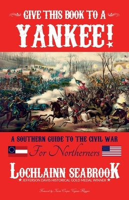 Give This Book to a Yankee!: A Southern Guide to the Civil War for Northerners by Seabrook, Lochlainn