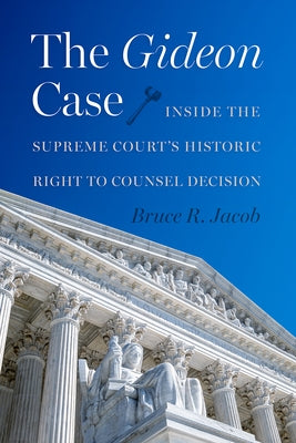 The Gideon Case: Inside the Supreme Court's Historic Right to Counsel Decision by Jacob, Bruce R.