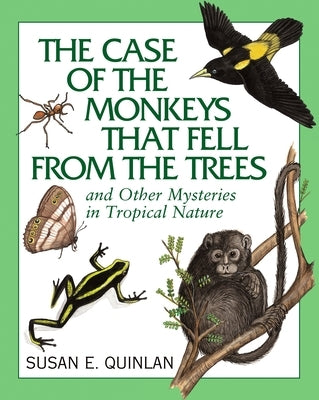The Case of the Monkeys That Fell from the Trees: And Other Mysteries in Tropical Nature by Quinlan, Susan E.