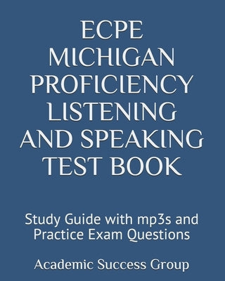 ECPE Michigan Proficiency Listening and Speaking Test Book: Study Guide with mp3s and Practice Exam Questions by Academic Success Group