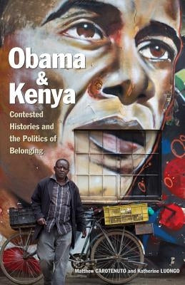 Obama and Kenya: Contested Histories and the Politics of Belonging by Carotenuto, Matthew