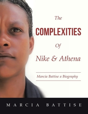 The Complexities of Nike & Athena: Marcia Battise a Biography by Battise, Marcia