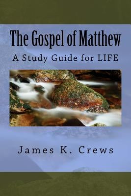 The Gospel of Matthew: A Study Guide for LIFE by Crews, James K.