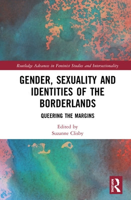 Gender, Sexuality and Identities of the Borderlands: Queering the Margins by Clisby, Suzanne