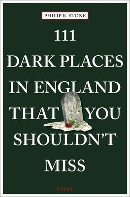 111 Dark Places in England That You Shouldn't Miss by Stone, Philip R.