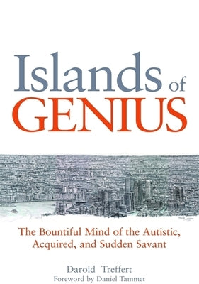 Islands of Genius: The Bountiful Mind of the Autistic, Acquired, and Sudden Savant by Leed, Peter