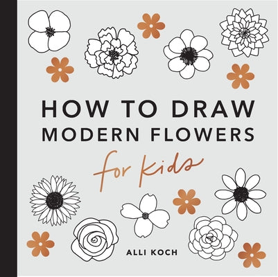 Modern Flowers: How to Draw Books for Kids by Koch, Alli