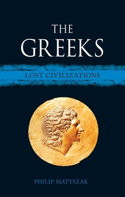 The Greeks: Lost Civilizations by Matyszak, Philip