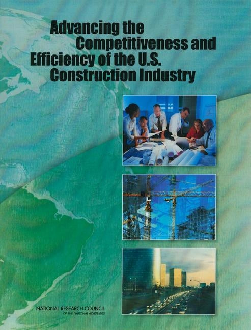 Advancing the Competitiveness and Efficiency of the U.S. Construction Industry by National Research Council