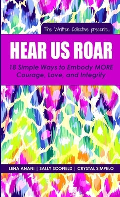 Hear Us Roar: 18 Simple Ways to Embody MORE Courage, Love, and Integrity by Anani, Lena