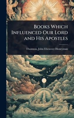 Books Which Influenced Our Lord and His Apostles by John Ebenezer Honeyman, Thomson
