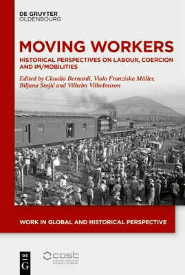 Moving Workers: Historical Perspectives on Labour, Coercion and Im/Mobilities by Bernardi, Claudia