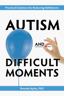 Autism and Difficult Moments, 25th Anniversary Edition: Practical Solutions for Reducing Meltdowns by Smith Myles, Brenda