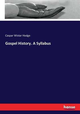 Gospel History. A Syllabus by Hodge, Caspar Wistar