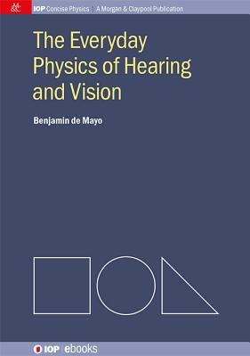 The Everyday Physics of Hearing and Vision by De Mayo, Benjamin