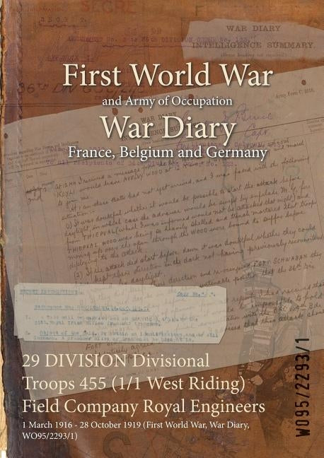 29 DIVISION Divisional Troops 455 (1/1 West Riding) Field Company Royal Engineers: 1 March 1916 - 28 October 1919 (First World War, War Diary, WO95/22 by Wo95/2293/1