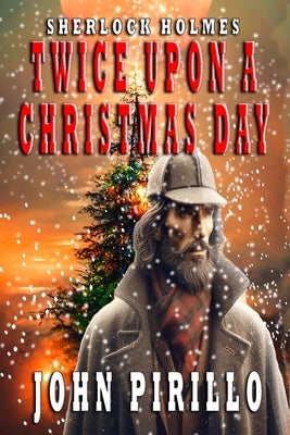 Sherlock Holmes, Twice Upon A Christmas Day by Pirillo, John