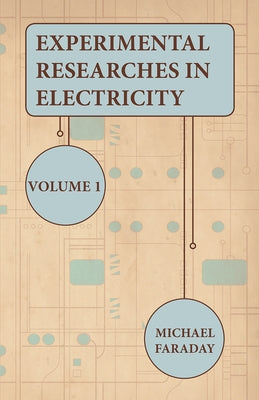 Experimental Researches In Electricity - Volume 1 by Faraday, Michael
