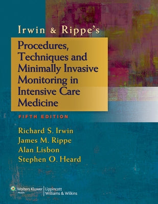 Irwin and Rippe's Procedures, Techniques and Minimally Invasive Monitoring in Intensive Care Medicine by Irwin, Richard S.