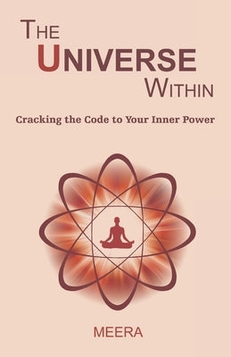 The Universe Within: Cracking the Code to Your Inner Power by Meera