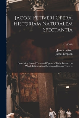 Jacobi Petiveri Opera, Historiam Naturalem Spectantia: Containing Several Thousand Figures of Birds, Beasts ... to Which is Now Added Seventeen Curiou by Petiver, James 1663 or 1664-1718