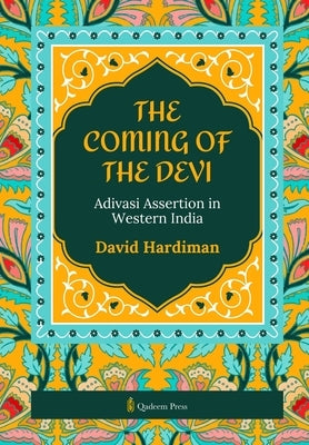 The Coming of the Devi: Adivasi Assertion in Western India by Hardiman, David