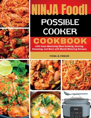 Ninja Foodi Possible Cooker Cookbook: 1800 Days Mastering Slow Cooking, Searing, Steaming, and More with Mouth-Watering Recipes by Fowler, Fiona B.